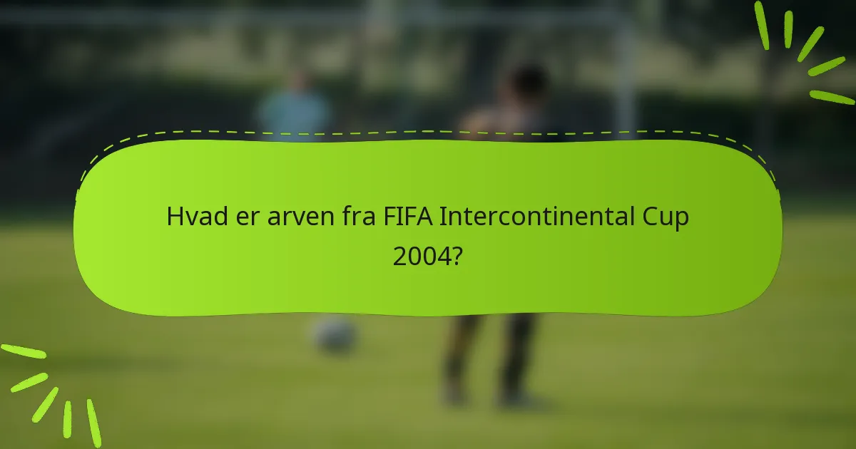 Hvad er arven fra FIFA Intercontinental Cup 2004?