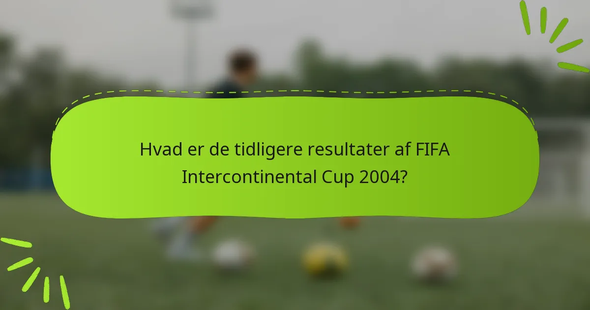 Hvad er de tidligere resultater af FIFA Intercontinental Cup 2004?