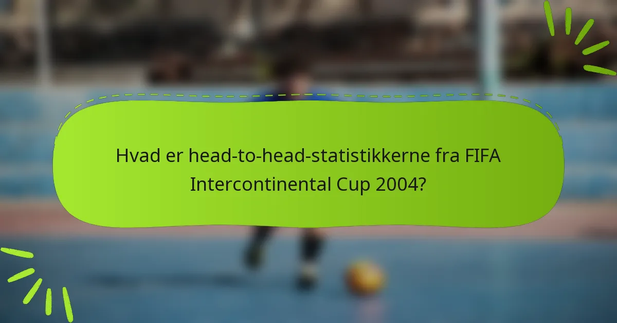 Hvad er head-to-head-statistikkerne fra FIFA Intercontinental Cup 2004?