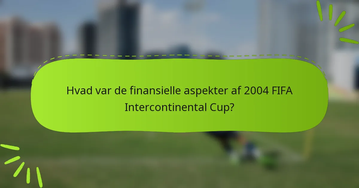 Hvad var de finansielle aspekter af 2004 FIFA Intercontinental Cup?
