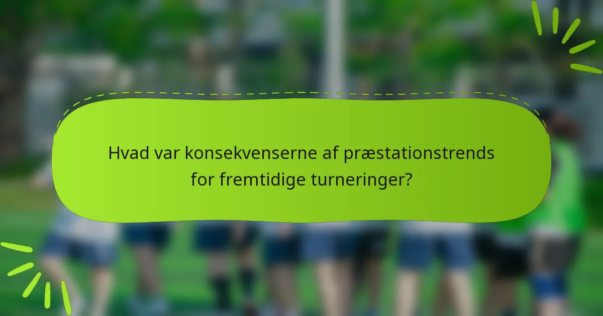 Hvad var konsekvenserne af præstationstrends for fremtidige turneringer?