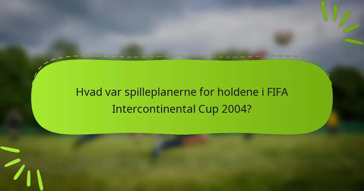 Hvad var spilleplanerne for holdene i FIFA Intercontinental Cup 2004?