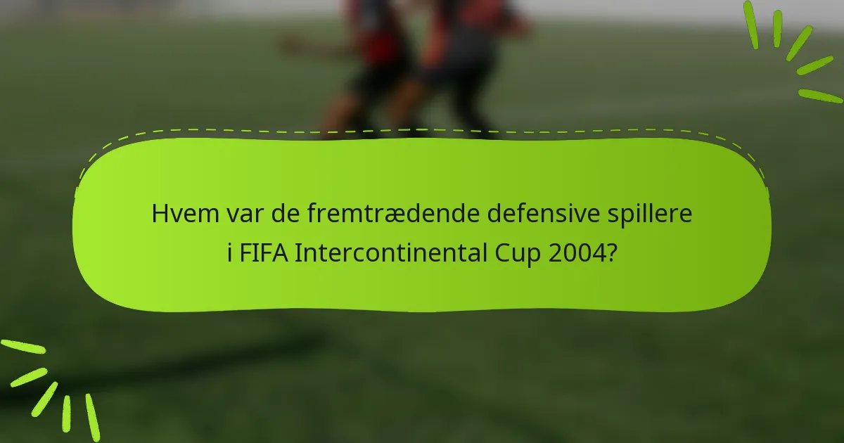 Hvem var de fremtrædende defensive spillere i FIFA Intercontinental Cup 2004?