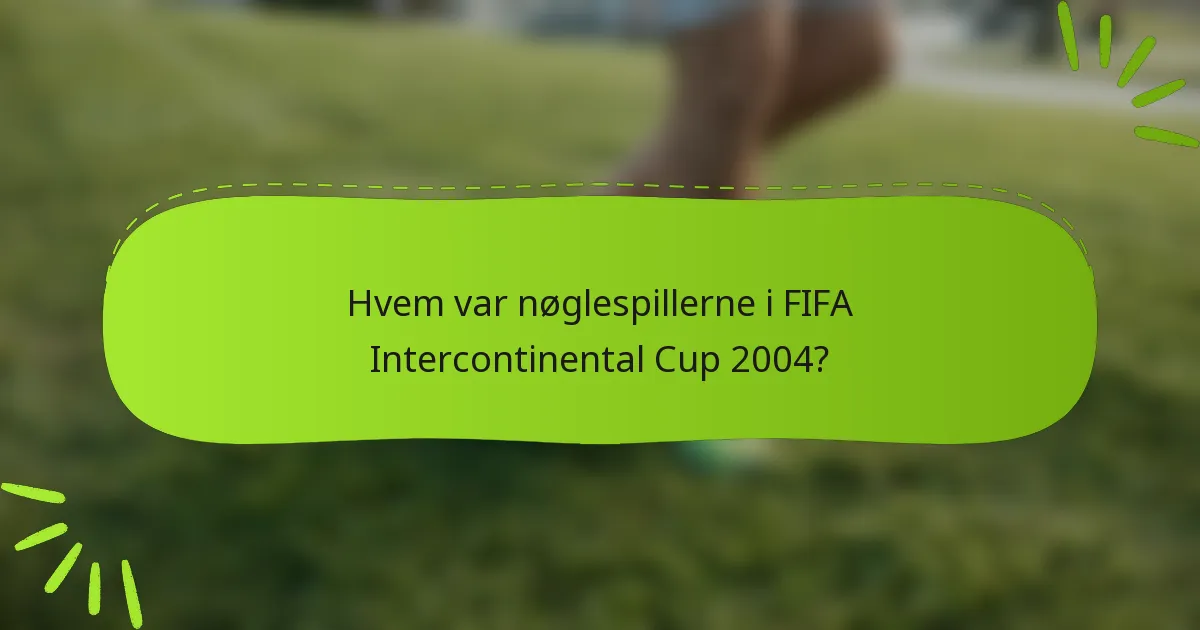 Hvem var nøglespillerne i FIFA Intercontinental Cup 2004?