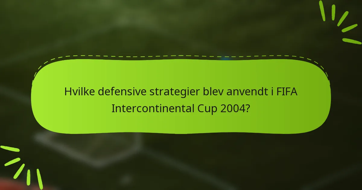 Hvilke defensive strategier blev anvendt i FIFA Intercontinental Cup 2004?