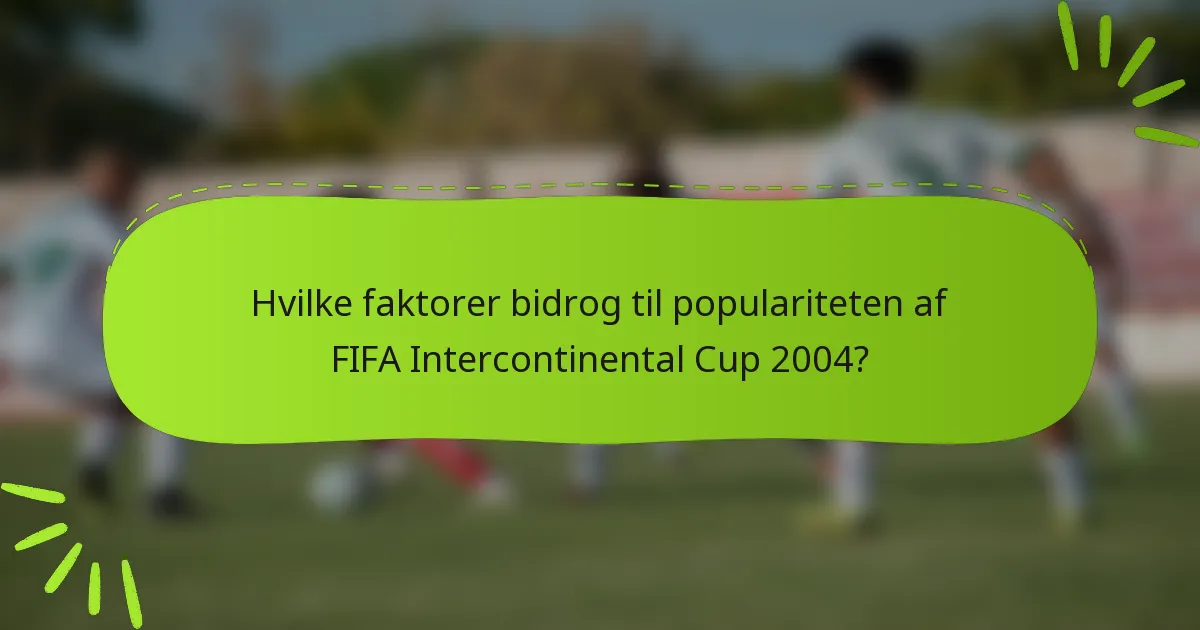 Hvilke faktorer bidrog til populariteten af FIFA Intercontinental Cup 2004?
