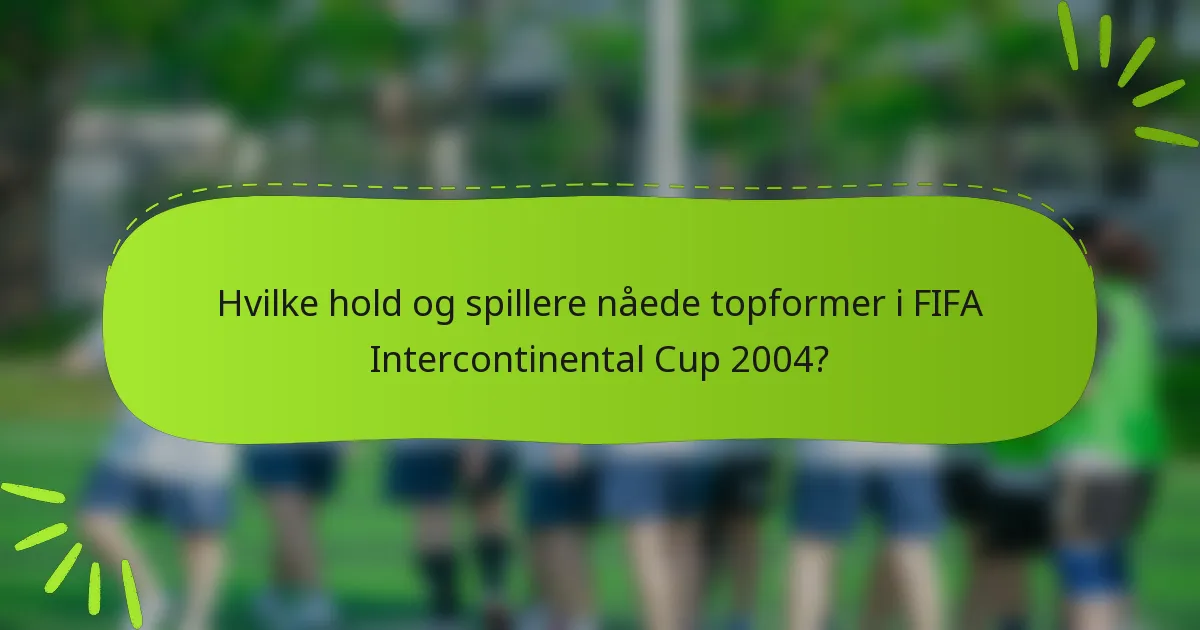 Hvilke hold og spillere nåede topformer i FIFA Intercontinental Cup 2004?