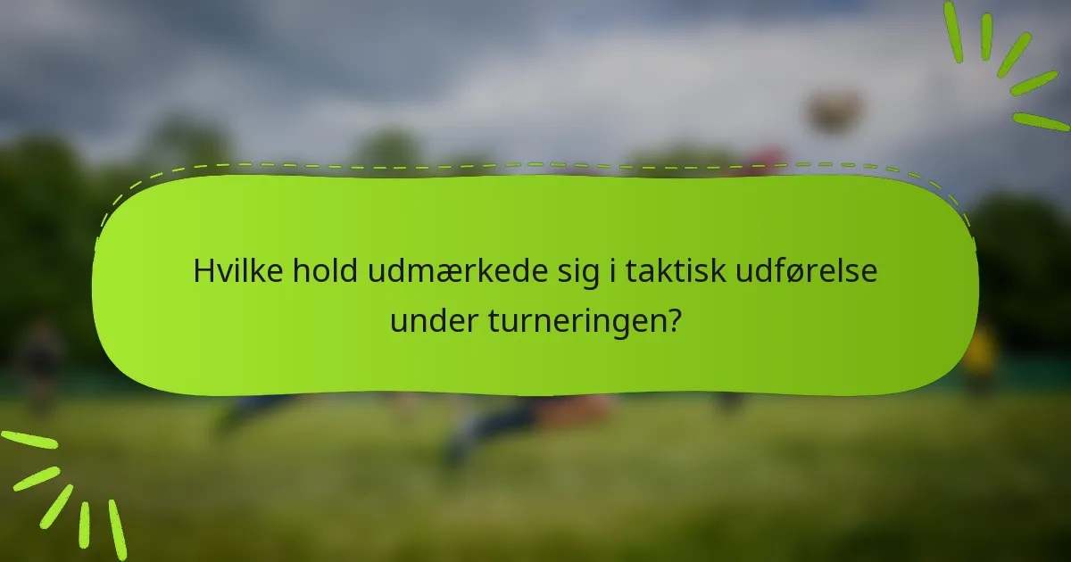 Hvilke hold udmærkede sig i taktisk udførelse under turneringen?