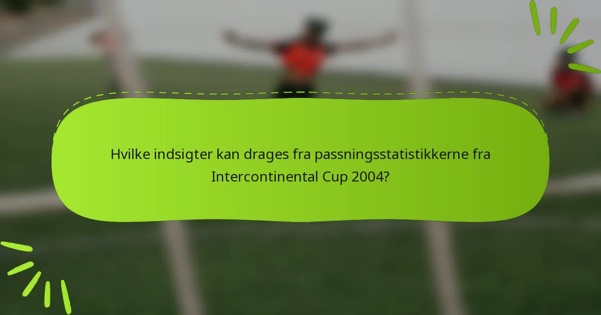 Hvilke indsigter kan drages fra passningsstatistikkerne fra Intercontinental Cup 2004?