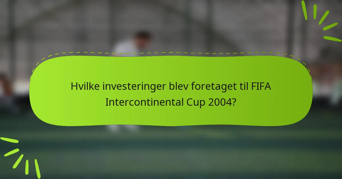 Hvilke investeringer blev foretaget til FIFA Intercontinental Cup 2004?