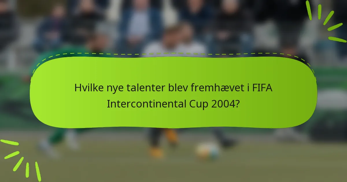 Hvilke nye talenter blev fremhævet i FIFA Intercontinental Cup 2004?