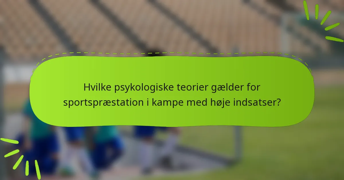 Hvilke psykologiske teorier gælder for sportspræstation i kampe med høje indsatser?