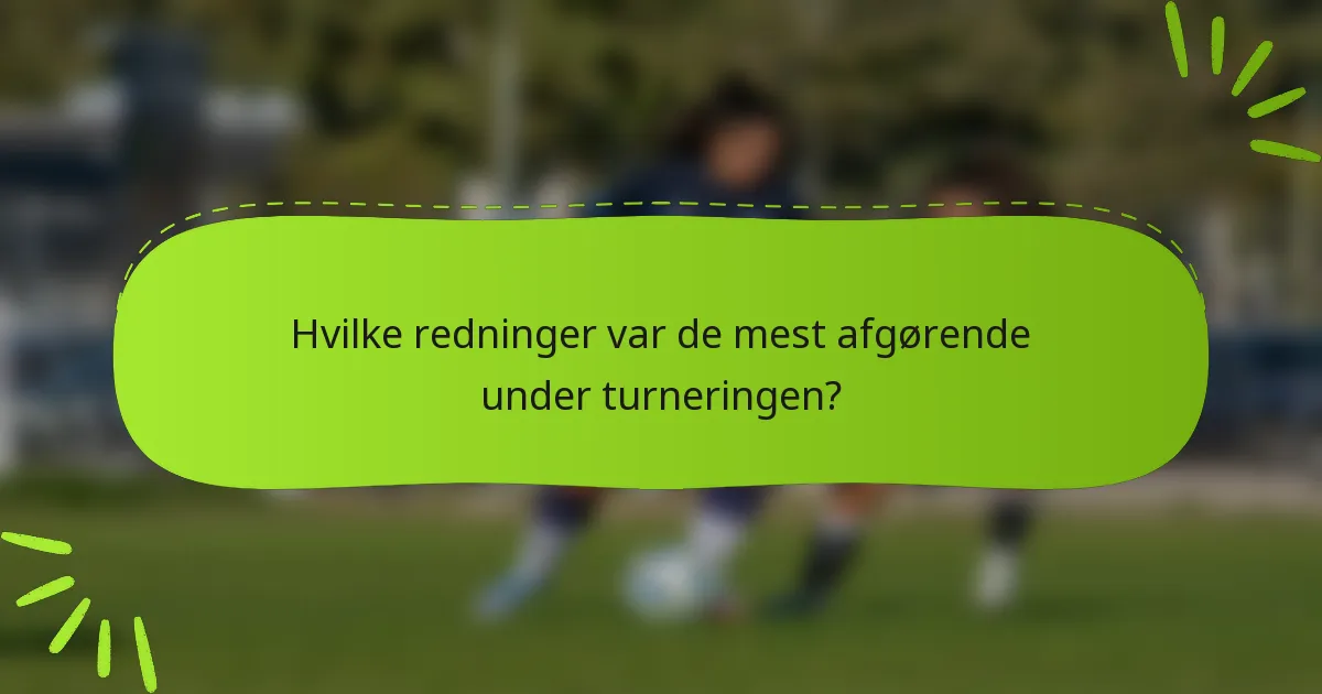 Hvilke redninger var de mest afgørende under turneringen?