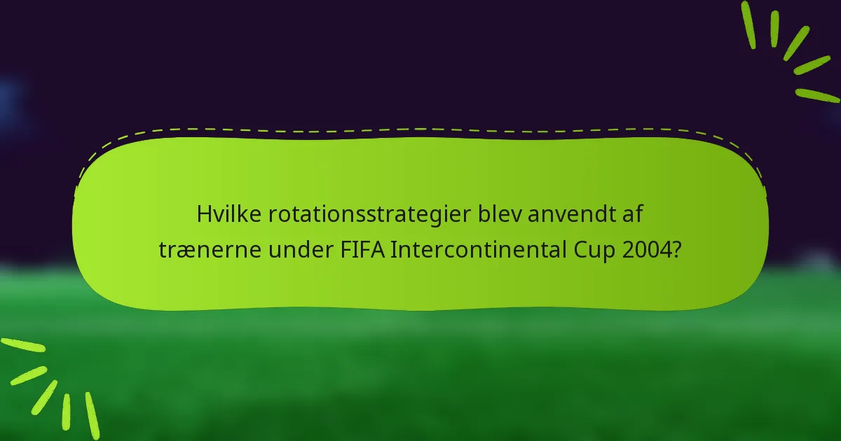 Hvilke rotationsstrategier blev anvendt af trænerne under FIFA Intercontinental Cup 2004?