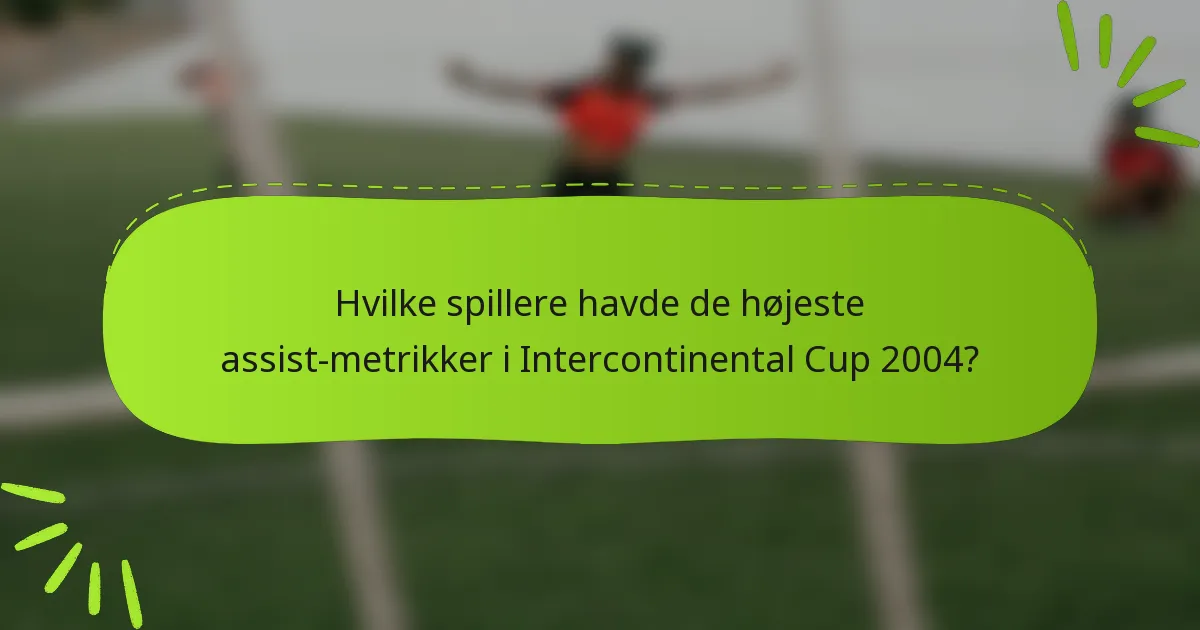 Hvilke spillere havde de højeste assist-metrikker i Intercontinental Cup 2004?