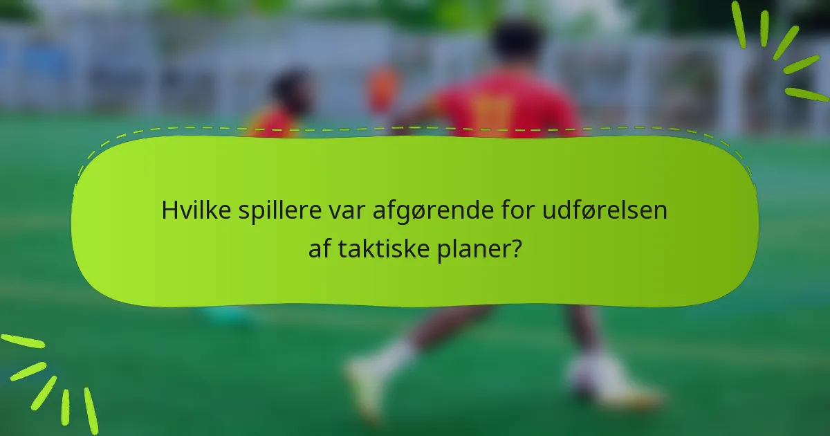 Hvilke spillere var afgørende for udførelsen af taktiske planer?