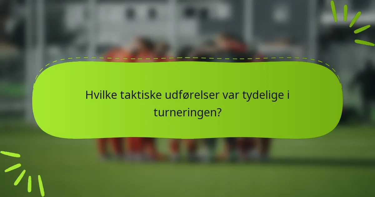 Hvilke taktiske udførelser var tydelige i turneringen?