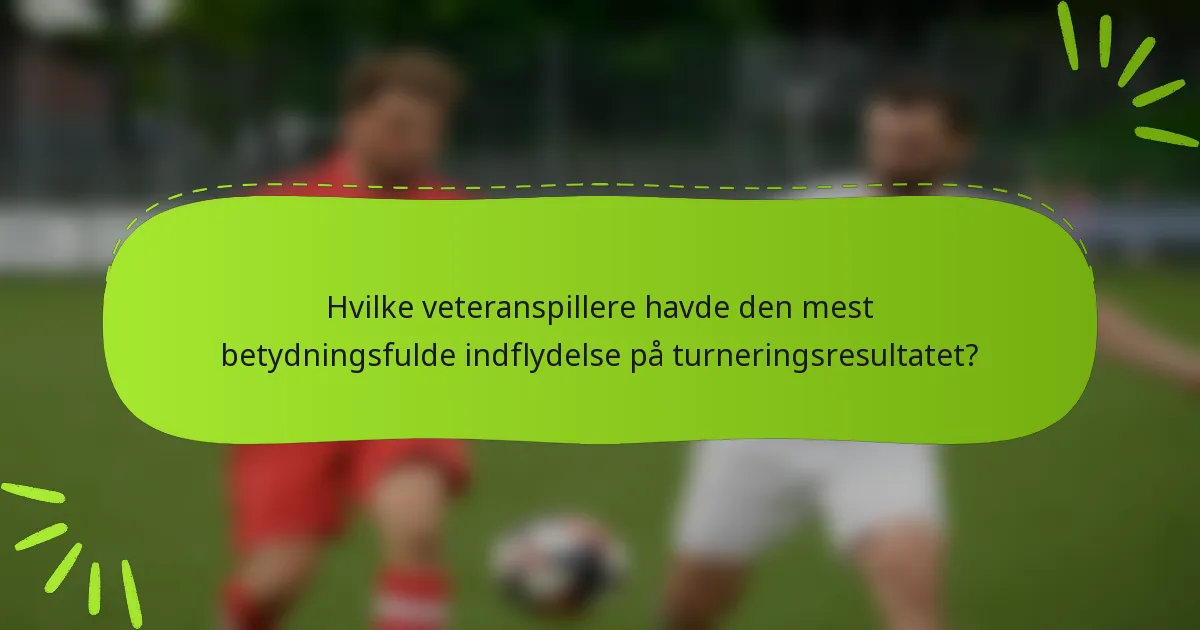 Hvilke veteranspillere havde den mest betydningsfulde indflydelse på turneringsresultatet?