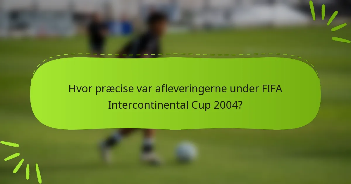 Hvor præcise var afleveringerne under FIFA Intercontinental Cup 2004?