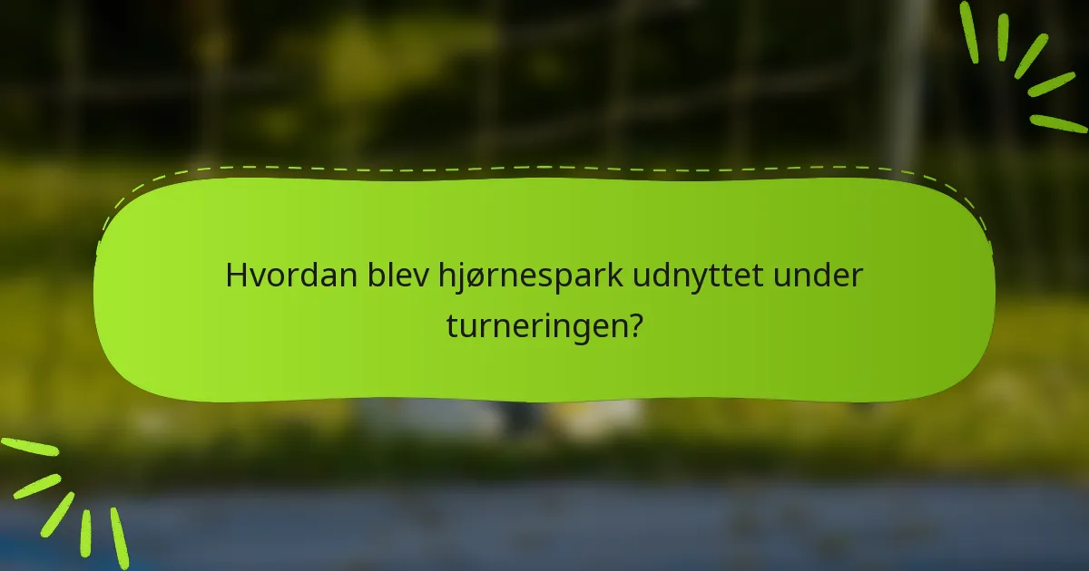 Hvordan blev hjørnespark udnyttet under turneringen?