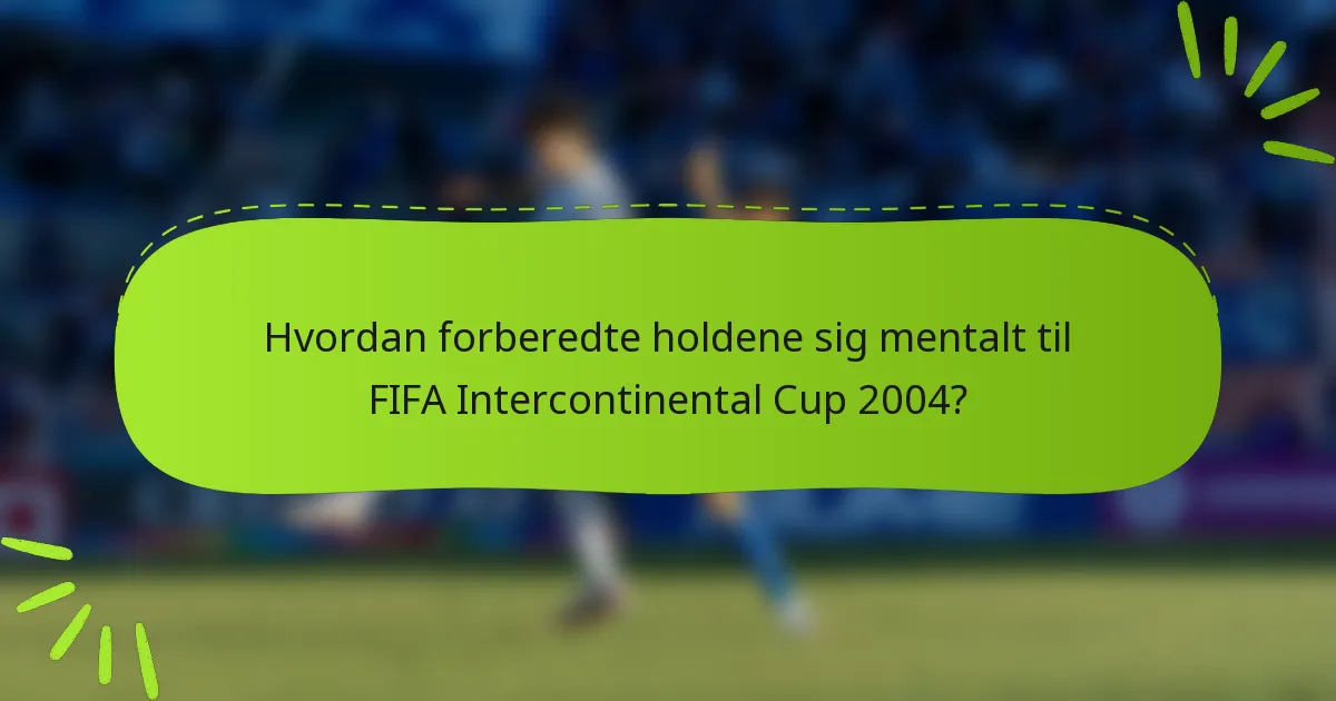 Hvordan forberedte holdene sig mentalt til FIFA Intercontinental Cup 2004?