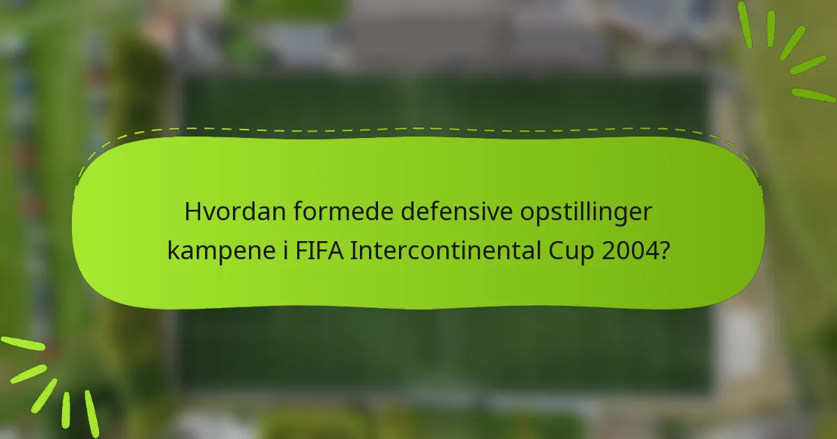 Hvordan formede defensive opstillinger kampene i FIFA Intercontinental Cup 2004?