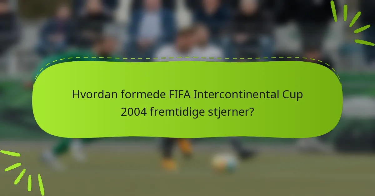 Hvordan formede FIFA Intercontinental Cup 2004 fremtidige stjerner?