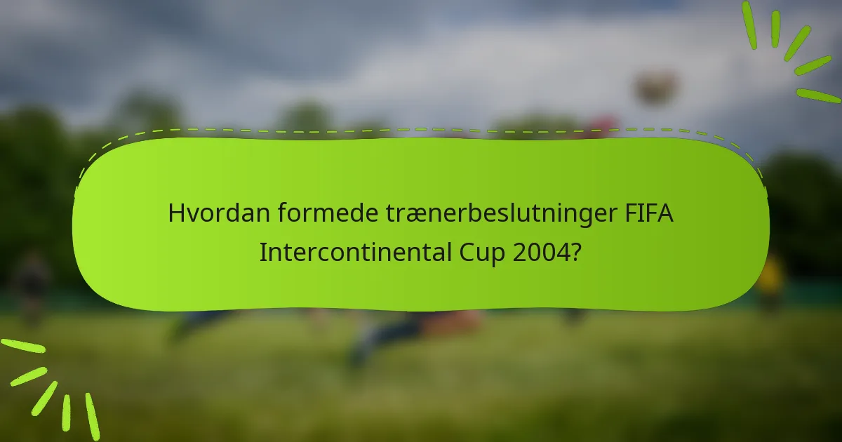 Hvordan formede trænerbeslutninger FIFA Intercontinental Cup 2004?