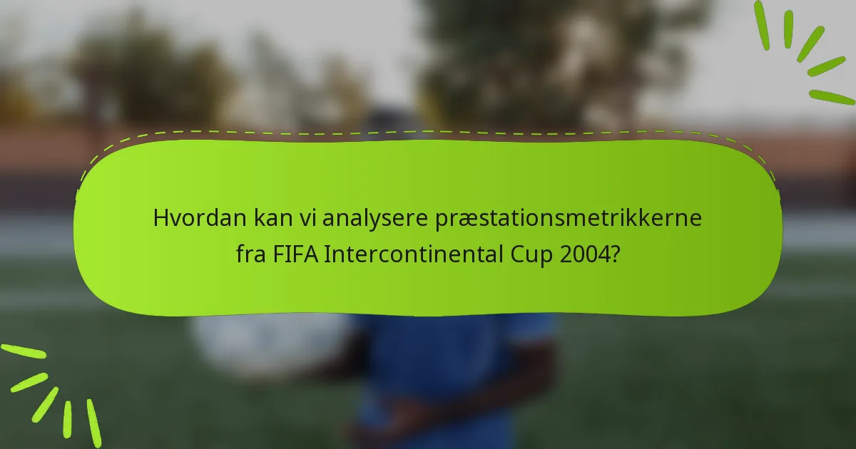 Hvordan kan vi analysere præstationsmetrikkerne fra FIFA Intercontinental Cup 2004?