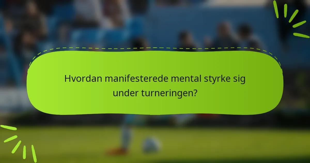 Hvordan manifesterede mental styrke sig under turneringen?