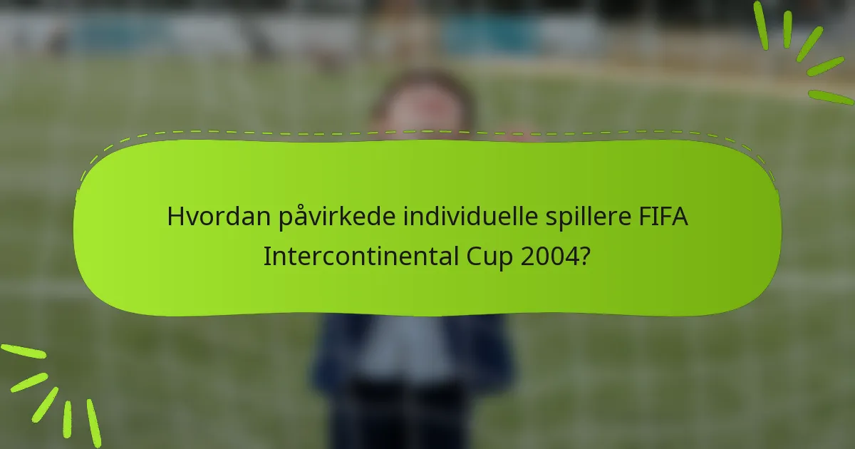 Hvordan påvirkede individuelle spillere FIFA Intercontinental Cup 2004?