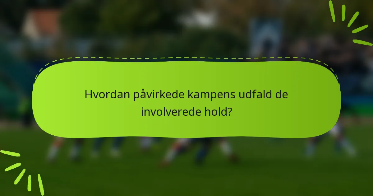 Hvordan påvirkede kampens udfald de involverede hold?