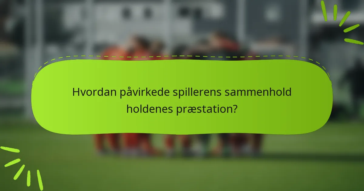 Hvordan påvirkede spillerens sammenhold holdenes præstation?