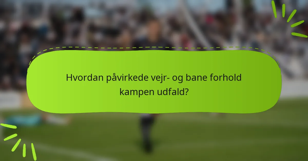 Hvordan påvirkede vejr- og bane forhold kampen udfald?