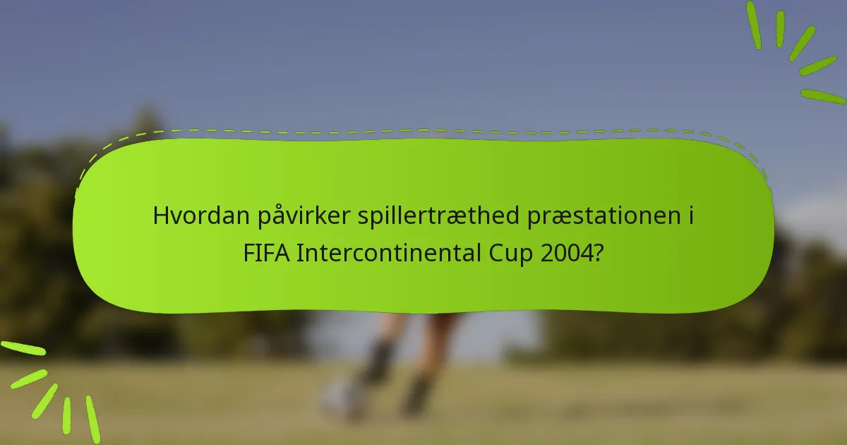 Hvordan påvirker spillertræthed præstationen i FIFA Intercontinental Cup 2004?