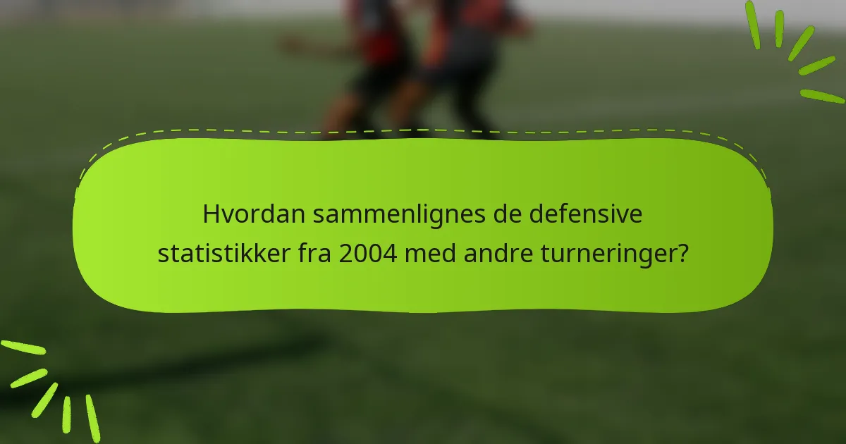 Hvordan sammenlignes de defensive statistikker fra 2004 med andre turneringer?